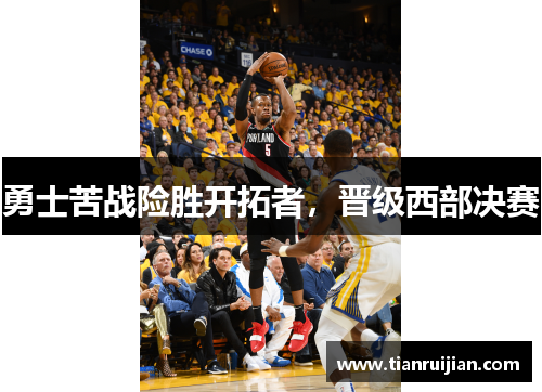 勇士苦战险胜开拓者，晋级西部决赛
